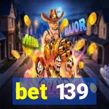 bet 139